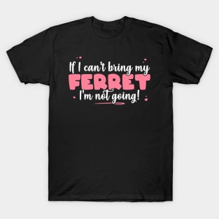 If I Can't Bring My Ferret I'm Not Going - Cute Ferret Lover graphic T-Shirt